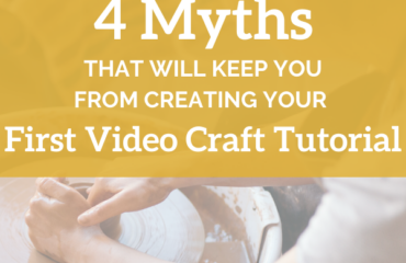 4 Myths That Will Keep You from Creating Your First Video Craft Tutorial