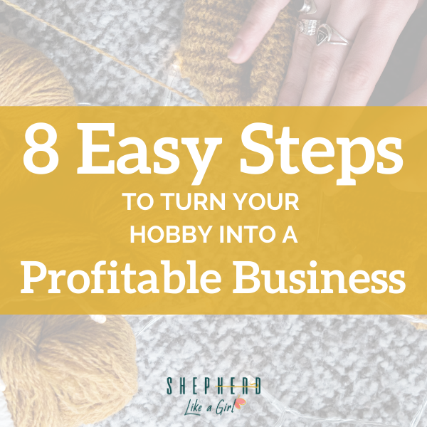 8 Easy Steps to Turn Your Hobby into a Profitable Business - Amika Ryan Shepherd Like A Girl