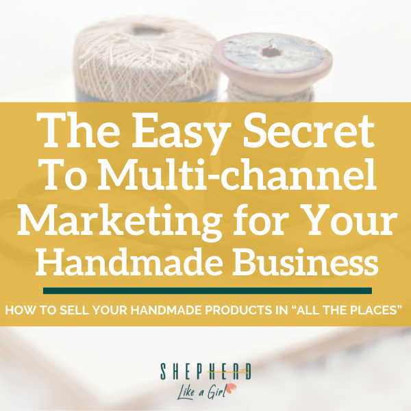 The Easy Secret to Multi-Channel Marketing for Your Handmade Business - Amika Ryan Shepherd Like A Girl