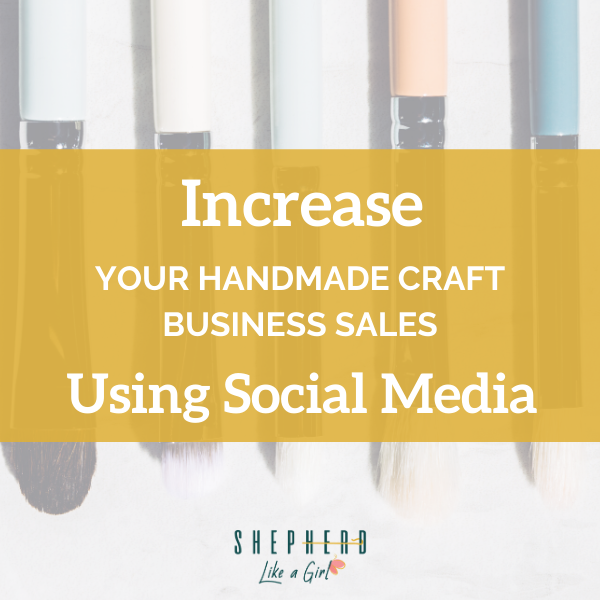 Increase Your Handmade Craft Business Sales Using Social Media - Amika Ryan Shepherd Like A Girl