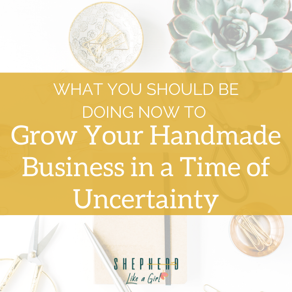 What You Should Be Doing Now to Grow Your Handmade Business in a Time of Uncertainty - Amika Ryan Shepherd Like A Girl