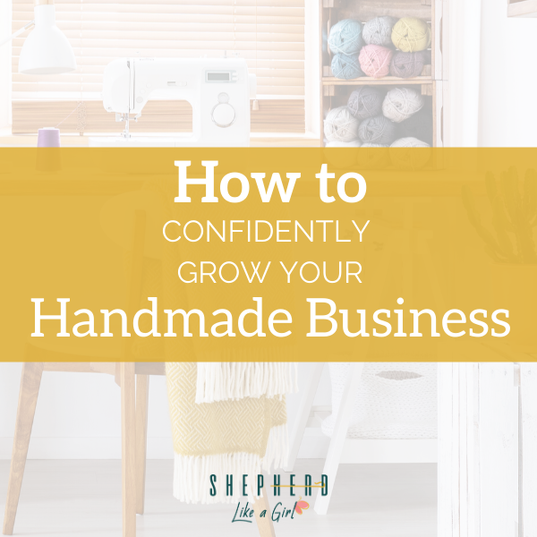 How to Confidently Grow Your Handmade Business - Amika Ryan Shepherd Like A Girl