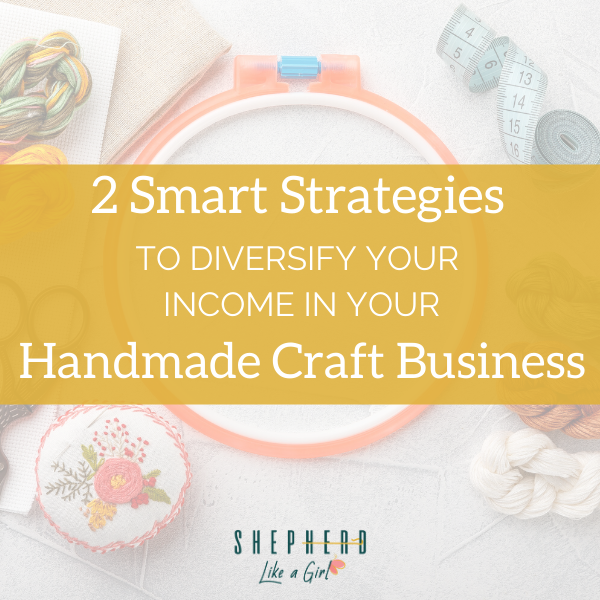 2 Smart Strategies to Diversify your Income in your Handmade Craft Business - Amika Ryan Shepherd Like A Girl