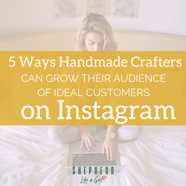 5 Ways Handmade Crafters Can Grow Their Audience of Ideal Customers on Instagram | Amika Ryan Shepherd Like A Girl