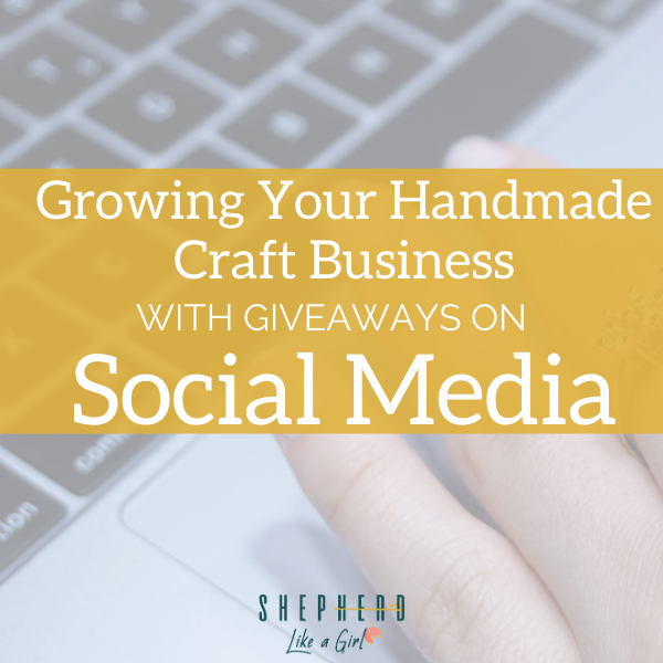 Growing Your Handmade Craft Business with Giveaways on Social Media | Shepherd Like A Girl Amika Ryan