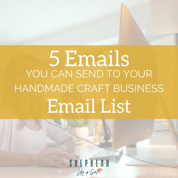 5 Emails You Can Send to Your Handmade Craft Business List | Shepherd Like A Girl Amika Ryan