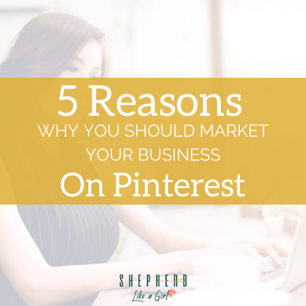 5 Reasons Why You Should Market Your Business On Pinterest | Shepherd Like A Girl Amika Ryan