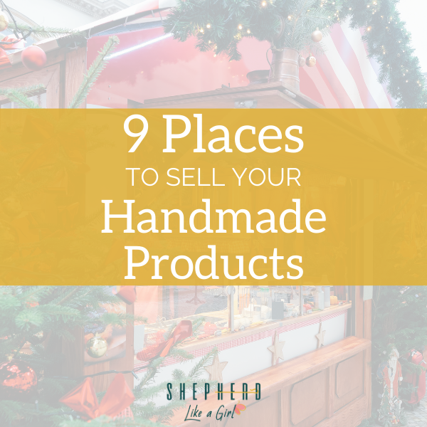 9 Places to Sell Your Handmade Products | Shepherd Like A Girl Amika Ryan